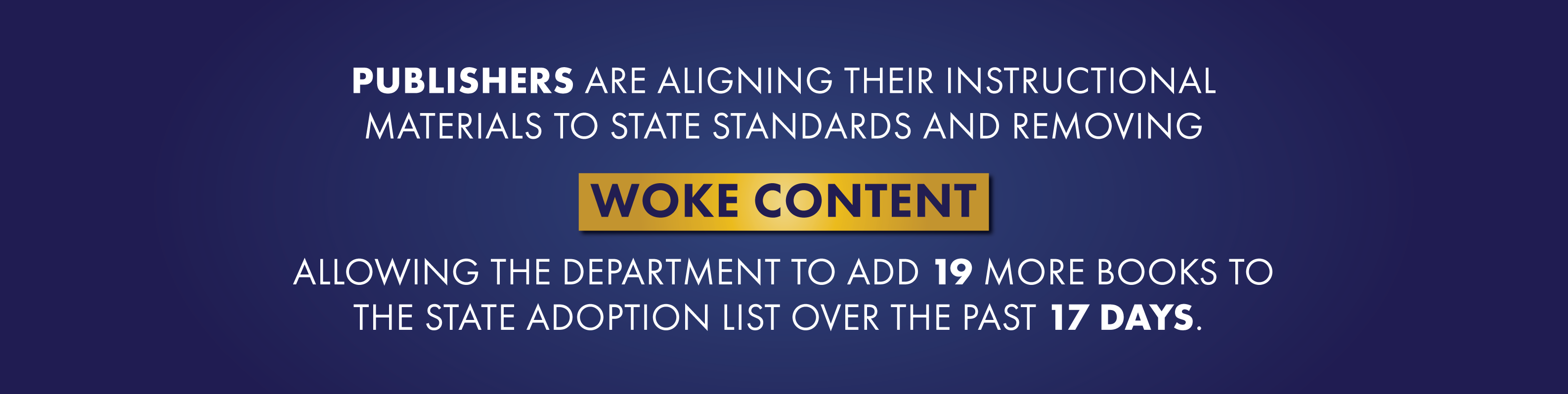 Publishers are aligning their instructional materials to state standards and removing woke content allowing the department to add 19 more books to the state adoption list over the past 17 days.