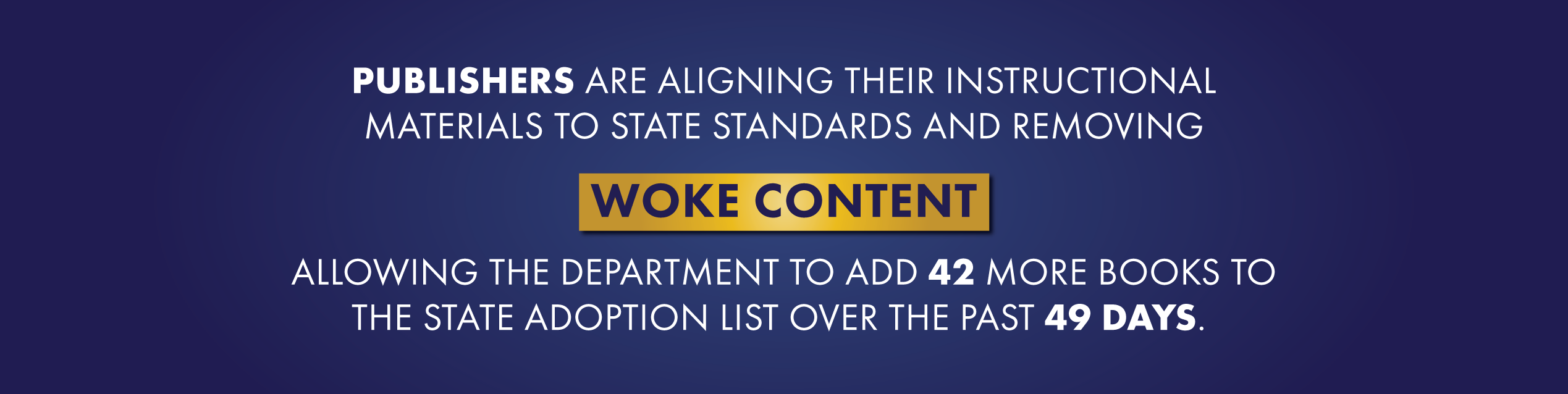 Publishers are aligning their instructional materials to state standards and removing woke content allowing the department to add 42 more books to the state adoption list over the past 49 days. 