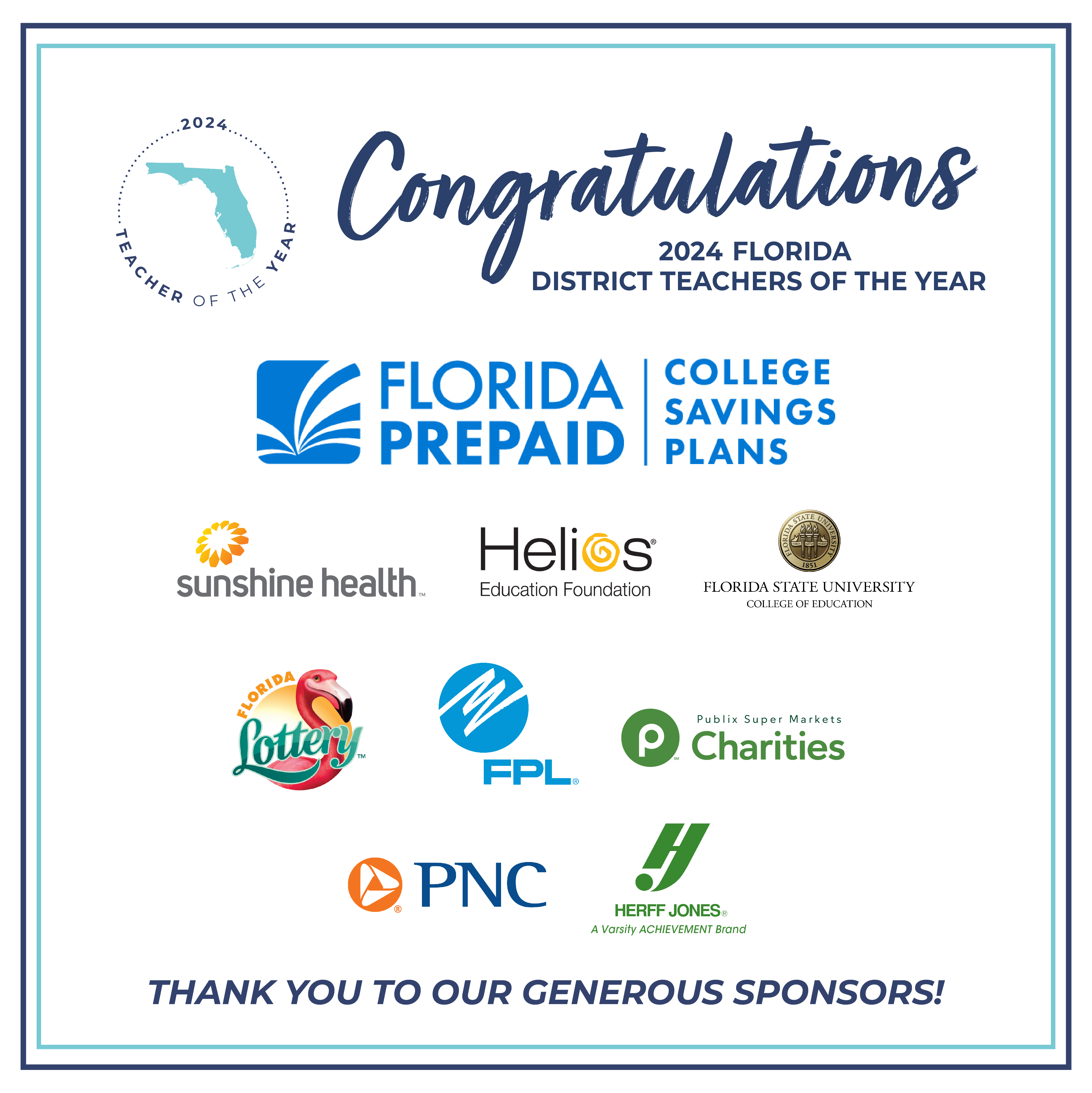 Image of the 2024 Florida Teacher of the Year logo. Congratulations 2024 Florida District Teachers of the Year. Thank you to our generous sponsors! Images of the sponsors and their logos; Florida Prepaid College Savings Plans, Sunshine Health, Helios Education Foundation, Florida State University College of Education, Florida Lottery, Florida Power and Light, Publix Super Markets Charities, PNC Financial Services Group, Inc., and Herff Jones A Varsity Achievement Brand.