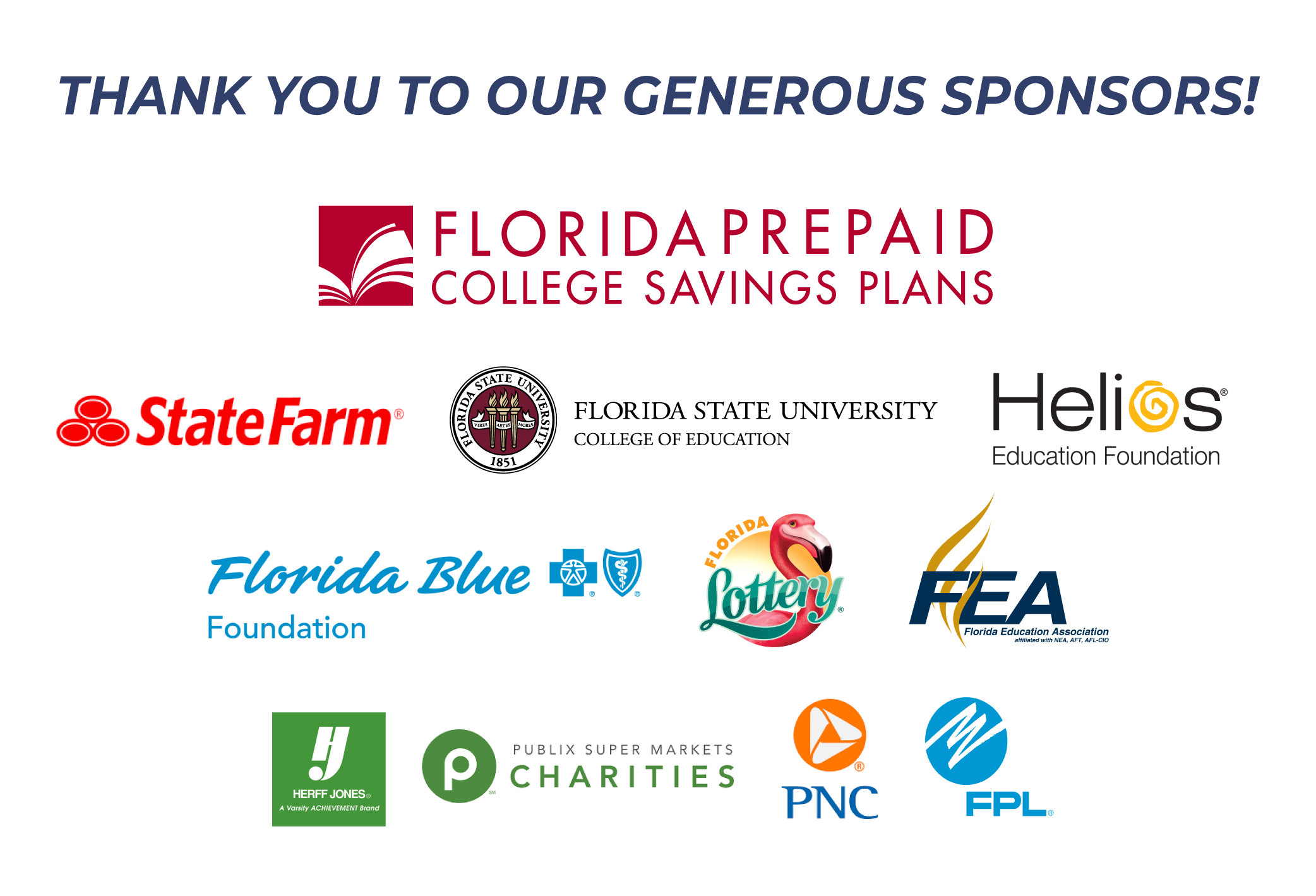 Thank you to our generous sponsors! Florida Prepaid College Savings Plan - State Farm - Florida State University College of Education - Helios Education Foundation - Florida Blue Foundation - Florida Lottery - FEA Florida Education Association - Herff Jones - Publix Super Markets Charities - PNC - FPL